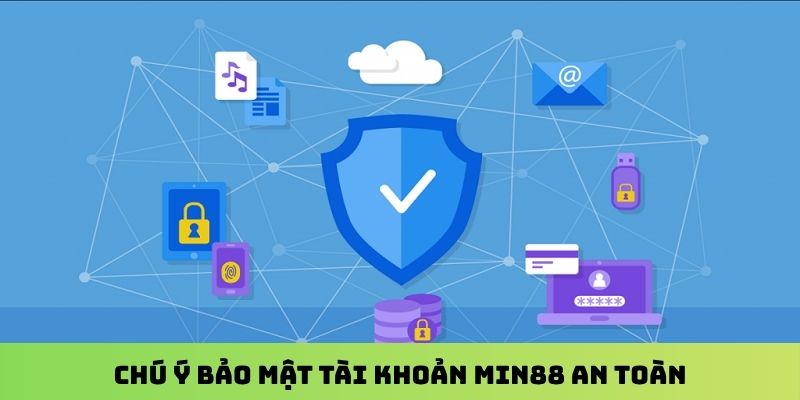 Chú ý bảo mật tài khoản Min88 an toàn