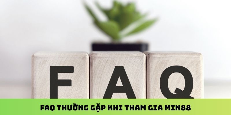 FAQ thường gặp khi tham gia Min88